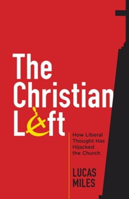 The Christian Left: How Liberal Thought Has Hijacked the Church  -     By: Lucas Miles
