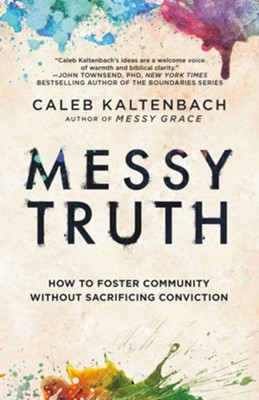 Messy Truth: How to Foster Community Without Sacrificing Conviction  -     By: Caleb Kaltenbach
