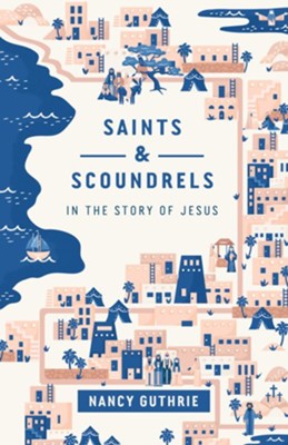 Saints and Scoundrels in the Story of Jesus  -     By: Nancy Guthrie
