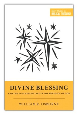 Divine Blessing and the Fullness of Life in the Presence of God: A Biblical Theology of Divine Blessings  -     Edited By: Dane C. Ortlund, Miles V. Van Pelt
    By: William R. Osborne
