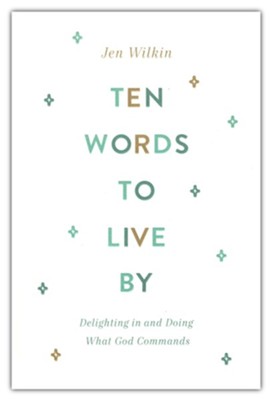 Ten Words to Live By: Delighting in and Doing What God Commands  -     By: Jen Wilkin
