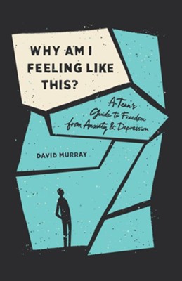 Why Am I Feeling Like This? A Teen's Guide to Freedom from Anxiety and Depression  -     By: David Murray
