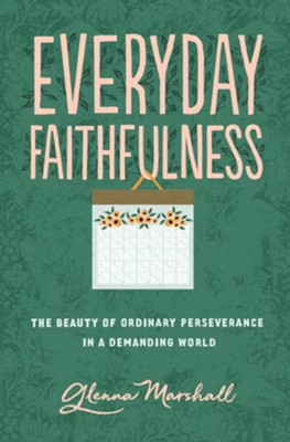 Everyday Faithfulness: The Beauty of Ordinary Perseverance in a Demanding World  -     By: Glenna Marshall
