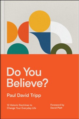 Do You Believe?: 12 Historic Doctrines to Change Your Everyday Life  -     By: Paul David Tripp
