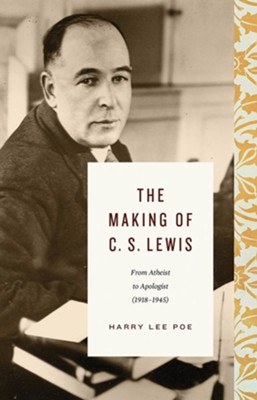The Making of C. S. Lewis: From Atheist to Apologist  -     By: Harry Lee Poe
