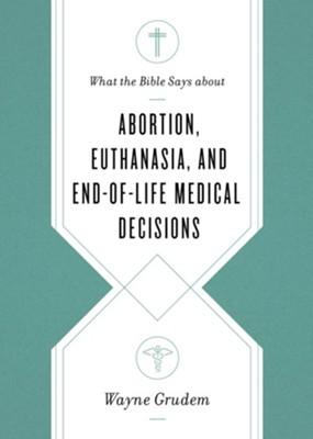 What the Bible Says about Abortion, Euthanasia, and the Dignity of Human Life  -     By: Wayne Grudem
