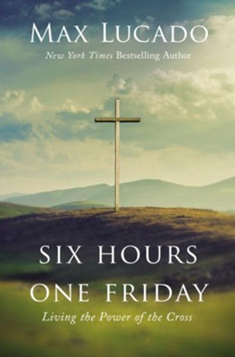 Six Hours One Friday: Living the Power of the Cross - eBook  -     By: Max Lucado
