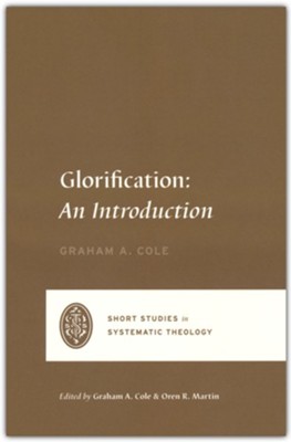 Glorification: An Introduction  -     Edited By: Graham A. Cole, Oren R. Martin
    By: Graham A. Cole
