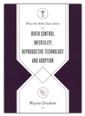 What the Bible Says about Birth Control, Infertility, Reproductive Technology, and Adoption  -     By: Wayne Grudem
