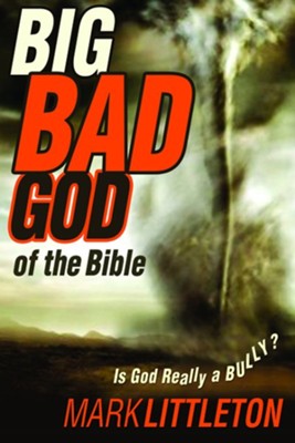 The Big Bad God of the Bible: Is God Really a Bully?  -     By: Mark Littleton
