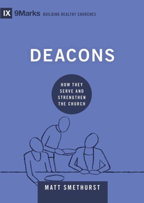 Deacons: How They Serve and Strengthen the Church  -     By: Matt Smethurst
