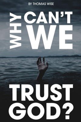 Why Can't We Trust God?  -     By: Thomas Wise
