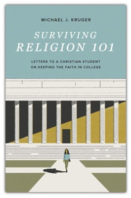 Surviving Religion 101: Letters to a Christian Student on Keeping the Faith in College  -     By: Michael J. Kruger
