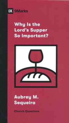 Why Is the Lord's Supper So Important?  -     By: Aubrey Sequeira
