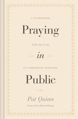 Praying in Public: A Guidebook for Prayer in Corporate Worship  -     By: Pat Quinn
