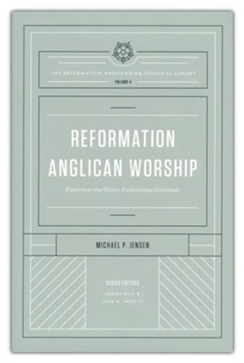 Reformation Anglican Worship: Experiencing Grace, Expressing Gratitude  -     Edited By: Ashley Null, John W. Yates III
    By: Michael P. Jensen

