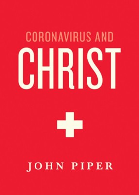Coronavirus and Christ: What Is God Doing Through the Coronavirus?  -     By: John Piper
