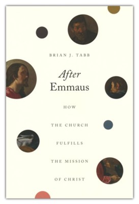 After Emmaus: How the Church Fulfills the Mission of Christ  -     By: Brian J. Tabb
