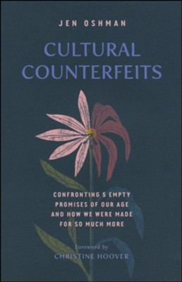 Cultural Counterfeits: Confronting 5 Empty Promises of Our Age and How We Were Made for So Much More  -     By: Jen Oshman
