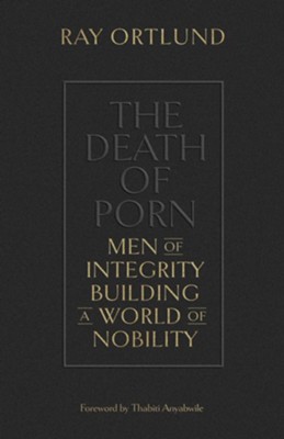 The Death of Porn: Men of Integrity Building a World of Nobility  -     By: Ray Ortlund
