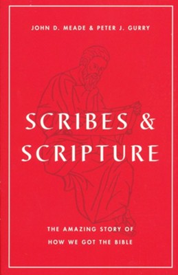 Scribes and Scripture: The Amazing Story of How We Got the Bible  -     By: John D. Meade, Peter J. Gurry
