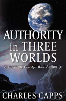 Authority in Three Worlds: Recognizing Your Spiritual Authority  -     By: Charles Capps
