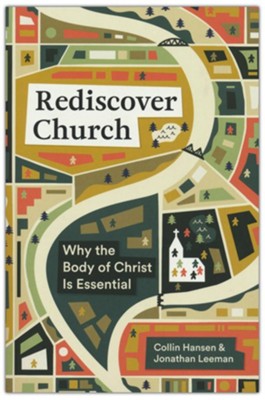Rediscover Church: Why the Body of Christ Is Essential  -     By: Collin Hansen, Jonathan Leeman
