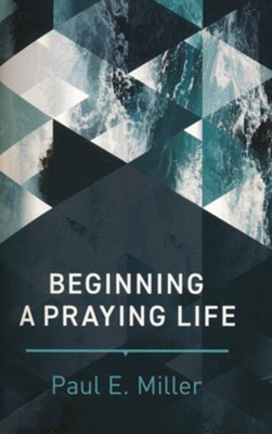 Beginning a Praying Life  -     By: Paul E. Miller
