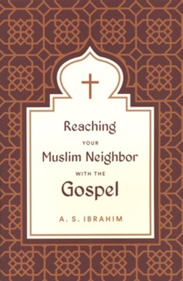 Reaching Your Muslim Neighbor with the Gospel  -     By: A.S. Ibrahim
