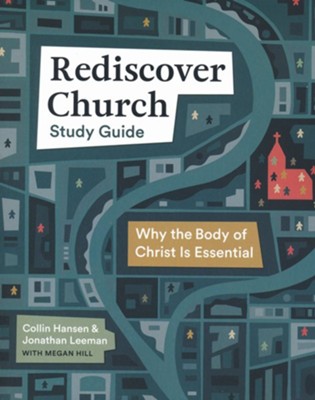 Rediscover Church Study Guide: Why the Body of Christ Is Essential  -     By: Jonathan Leeman, Collin Hansen & Megan Hill

