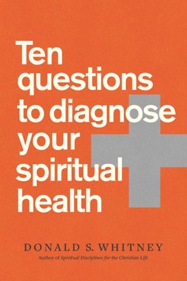 Ten Questions to Diagnose Your Spiritual Health  -     By: Donald S. Whitney
