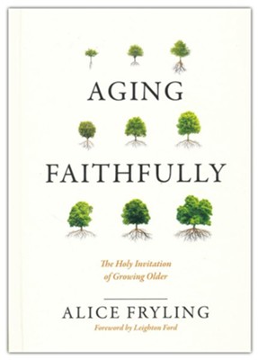 Aging Faithfully: The holy Invitation of Growing Older  -     By: Alice Fryling
