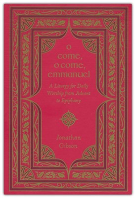 O Come, O Come, Emmanuel: A Liturgy for Daily Worship from Advent to Epiphany  -     By: Jonathan Gibson
