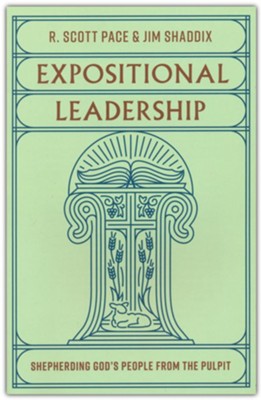 Expositional Leadership: Shepherding God's People from the Pulpit  -     By: R. Scott Pace & Jim Shaddix
