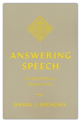 Answering Speech: The Life of Prayer as Response to God  -     By: Daniel J. Brendsel
