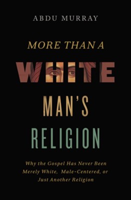 More Than a White Man's Religion: Why the Gospel Has Never Been Merely White, Male-Centered, or Just Another Religion  -     By: Abdu Murray
