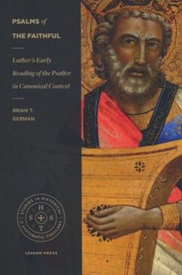 Psalms of the Faithful : Luther's Early Reading of the Psalter in Canonical Context  -     By: Brian German
