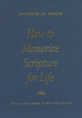 How to Memorize Scripture for Life: From One Verse to Entire Books  -     By: Andrew M. Davis
