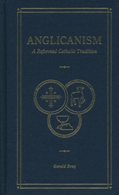 Anglicanism: A Reformed Catholic Tradition  -     By: Gerald Bray

