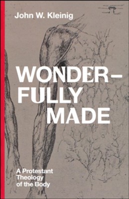 Wonderfully Made: A Protestant Theology of the Body  -     By: John W. Kleinig
