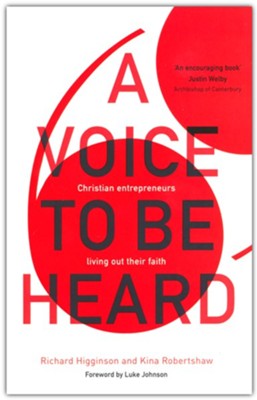 A Voice to Be Heard: Christian Entrepreneurs Living Out Their Faith  -     By: Richard Higginson, Kina Robertshaw
