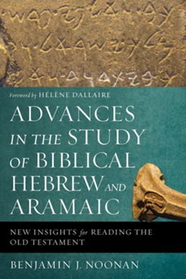 Advances in the Study of Biblical Hebrew and Aramaic: New Insights for Reading the Old Testament  -     By: Benjamin Noonan

