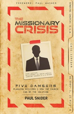 The Missionary Crisis: Five Dangers Plaguing Missions and How the Church Can Be the Solution  -     By: Paul Snider

