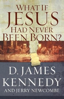 What If Jesus Had Never Been Born?   -     By: D. James Kennedy
