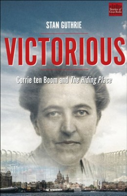 Victorious: Corrie Ten Boom and the Hiding Place  -     By: Stan Guthrie
