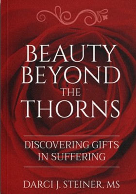 Beauty Beyond the Thorns: Discovering Gifts in Suffering  -     By: Darci J. Steiner
