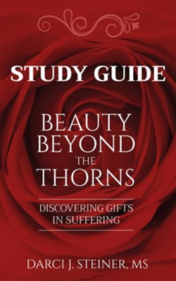 Study Guide for Beauty Beyond the Thorns: Discovering Gifts in Suffering  -     By: Darci J. Steiner
