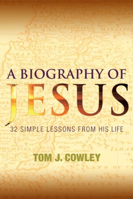 A Biography of Jesus: 32 Simple Lessons from His Life   -     By: Tom Cowley
