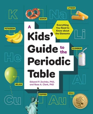 A Kids' Guide to the Periodic Table: Everything You Need to Know about the Elements  -     By: Edward P. Zovinka PhD, Rose A. Clark PhD
