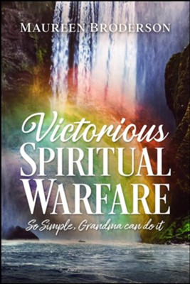 Victorious Spiritual Warfare: So Simple, Grandma Can Do It  -     By: Maureen Broderson
